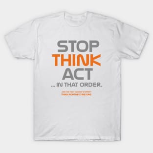 STOP THINK ACT ... in that order. T-Shirt